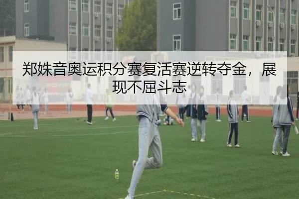 郑姝音奥运积分赛复活赛逆转夺金，展现不屈斗志