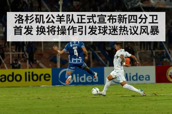 洛杉矶公羊队正式宣布新四分卫首发 换将操作引发球迷热议风暴